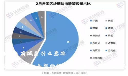 区块链特色商城是什么意思
区块链特色商城:全新购物体验与未来商业模式的结合