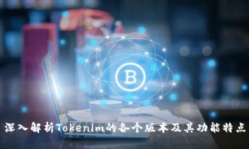 深入解析Tokenim的各个版本及其功能特点
