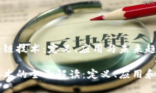 思考区块链技术:定义、应用与未来趋势
区块链技术的全面解读:定义、应用和未来展望