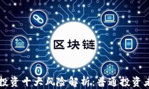 区块链投资十大风险解析:普通投资者需谨慎