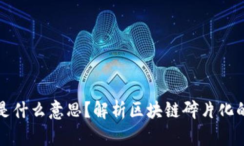 区块链碎片化是什么意思?解析区块链碎片化的概念及其影响