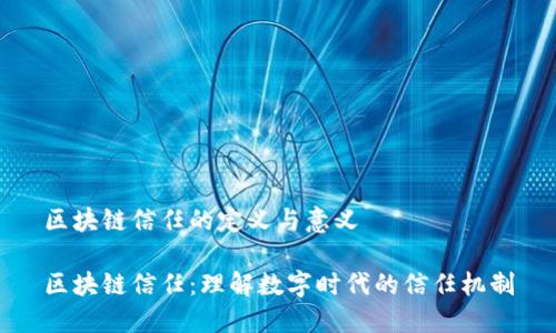 区块链信任的定义与意义
区块链信任:理解数字时代的信任机制
