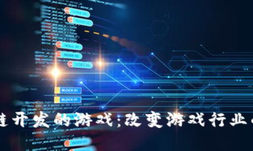 区块链开发的游戏:改变游戏行业的未来