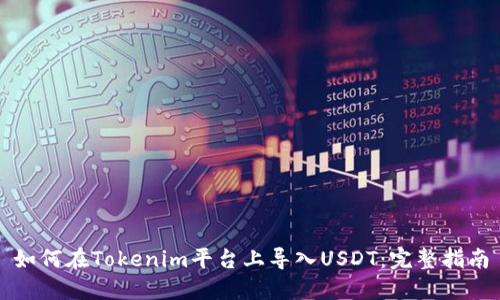 如何在Tokenim平台上导入USDT:完整指南