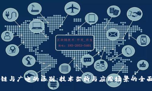 区块链与广电的区别:技术架构与应用场景的全面解析