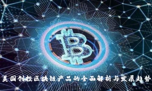 美国创投区块链产品的全面解析与发展趋势