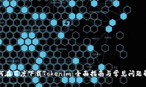 如何在百度下载Tokenim：全面指南与常见问题解答