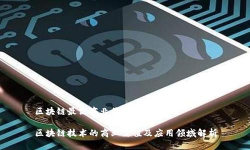 区块链最高商业价值是什么
区块链技术的商业价值及应用领域解析