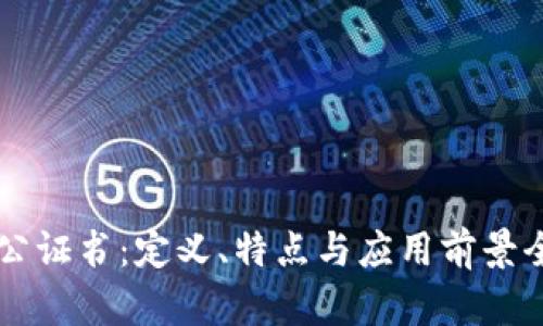 区块链公证书:定义、特点与应用前景全面解析