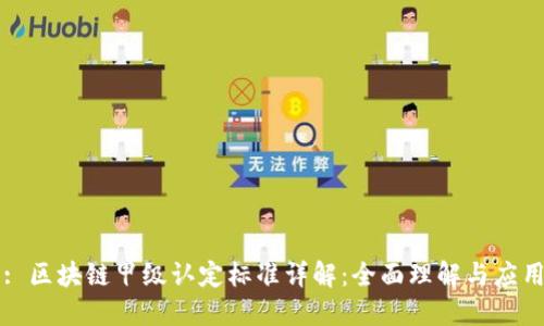 : 区块链甲级认定标准详解:全面理解与应用