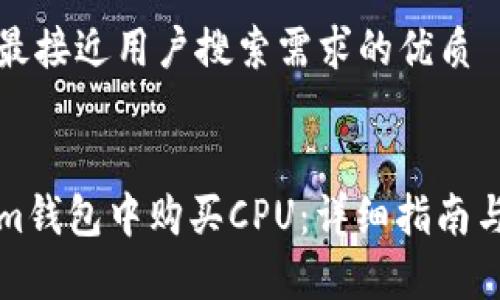 思考一个并且最接近用户搜索需求的优质
如何在Tokenim钱包中购买CPU:详细指南与常见问题解答