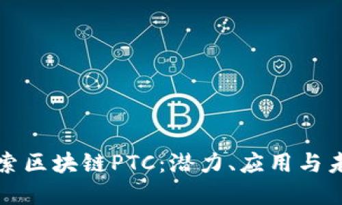 深入探索区块链PTC:潜力、应用与未来发展