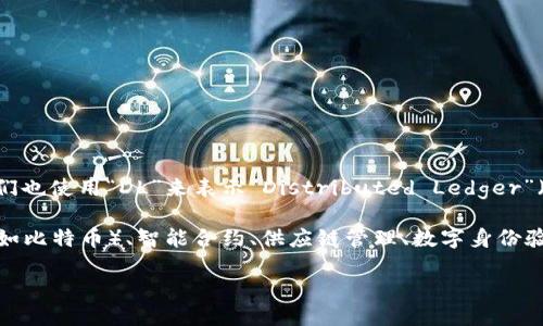 区块链的简写是什么英文 

区块链的英文简写通常是“BC”，它是“Blockchain”的首字母缩写。在某些情况下，人们也使用“DL”来表示“Distributed Ledger”（分布式账本），因为区块链技术的核心特征之一就是它是一个分布式的数据库系统。

区块链技术的核心原理在于去中心化、透明度和安全性。它被广泛应用于加密货币（如比特币）、智能合约、供应链管理、数字身份验证等多个领域。

如需深入了解区块链、它的应用及影响，欢迎提出具体问题！