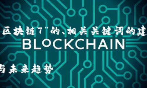 在此,我将为您提供一个关于“区块链7”的、相关关键词的建议,以及内容大纲和问题提纲。
全面解读区块链7:技术、应用与未来趋势