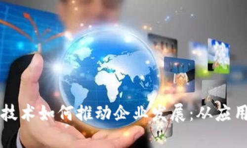 区块链技术如何推动企业发展:从应用到前景