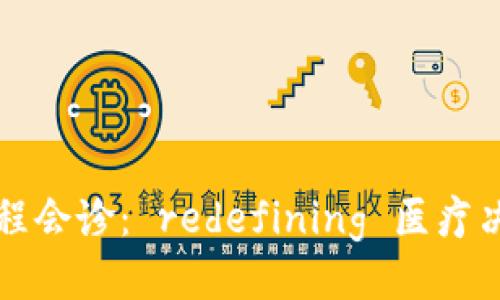 区块链远程会诊: redefining 医疗决策与获得
