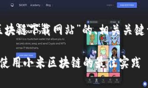 在这里,我将为您提供一个关于“小米区块链下载网站”的、相关关键词和详细介绍,包括常见问题及其解答。
小米区块链下载网站完全指南:获取与使用小米区块链的最佳实践