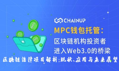 区块链法律项目解析:现状、应用与未来展望