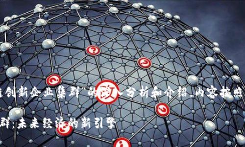 以下是关于“区块链创新企业集群”的深入分析和介绍,内容按照要求进行详细展开。
区块链创新企业集群:未来经济的新引擎