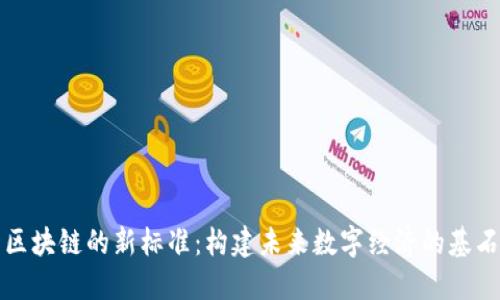 区块链的新标准:构建未来数字经济的基石