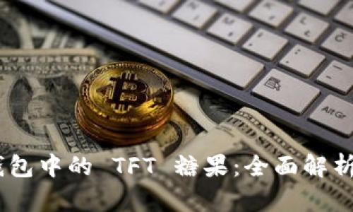 Tokenim 钱包中的 TFT 糖果:全面解析及使用指南