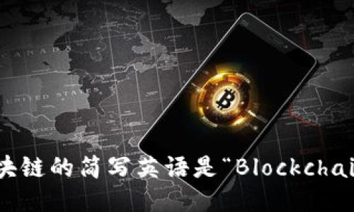 区块链的简写英语是“Blockchain”。