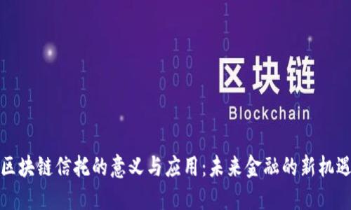 区块链信托的意义与应用:未来金融的新机遇
