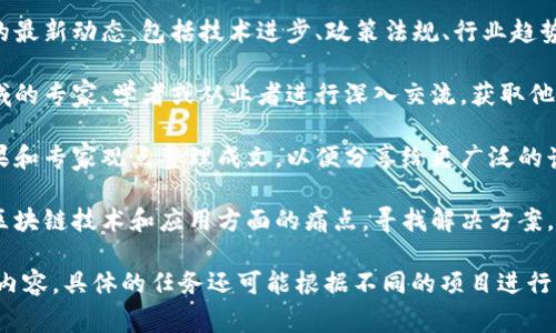 区块链专访任务的内容通常涉及以下几个方面：

1. **分析与研究区块链技术**：了解区块链的基础知识、发展历程、技术架构以及应用实例。

2. **行业动态**：关注区块链领域的最新动态，包括技术进步、政策法规、行业趋势等。

3. **访谈专家**：通过与区块链领域的专家、学者或从业者进行深入交流，获取他们对区块链未来发展的看法和预测。

4. **撰写报告或文章**：将研究成果和专家观点整理成文，以便分享给更广泛的读者群体。

5. **理解用户需求**：了解用户在区块链技术和应用方面的痛点，寻找解决方案。

以上是区块链专访任务的一些核心内容，具体的任务还可能根据不同的项目进行调整。