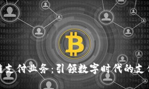 区块链支付业务:引领数字时代的支付革命