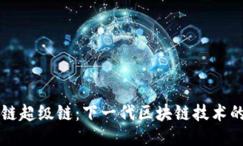 区块链超级链:下一代区块链技术的核心