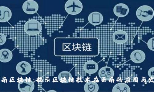 云南区块链:揭示区块链技术在云南的应用与发展