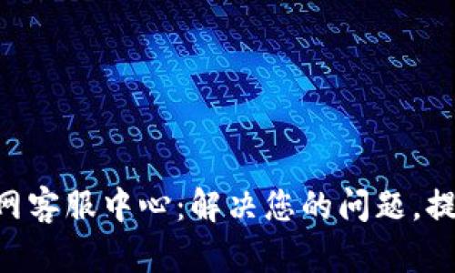 Tokenim官网客服中心：解决您的问题，提供最佳支持