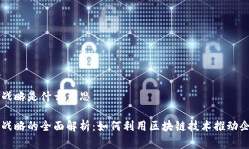 区块链战略是什么意思
区块链战略的全面解析:如何利用区块链技术推动企业转型