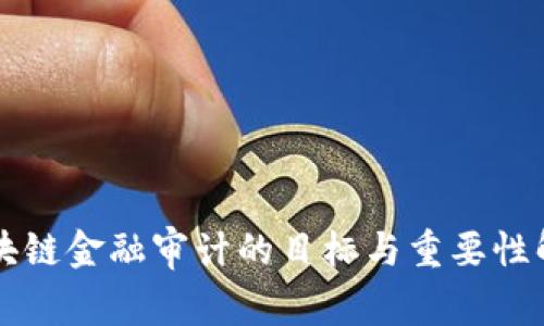 区块链金融审计的目标与重要性解析