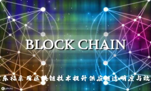 家乐福采用区块链技术提升供应链透明度与效率