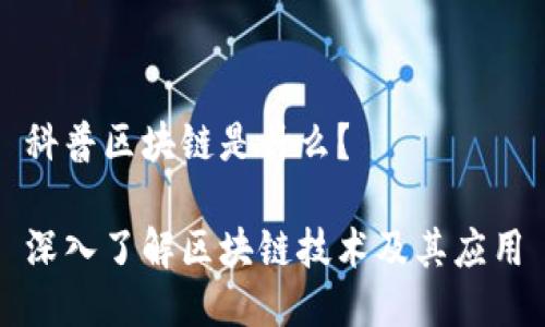 科普区块链是什么?
深入了解区块链技术及其应用