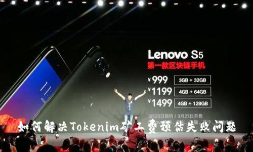 如何解决Tokenim矿工费预估失败问题