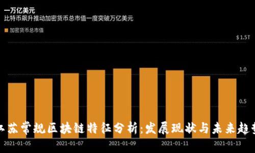江苏常规区块链特征分析:发展现状与未来趋势