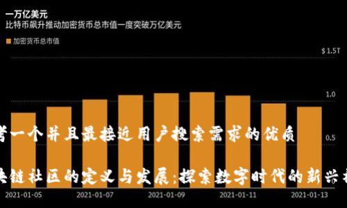 思考一个并且最接近用户搜索需求的优质
区块链社区的定义与发展:探索数字时代的新兴社群