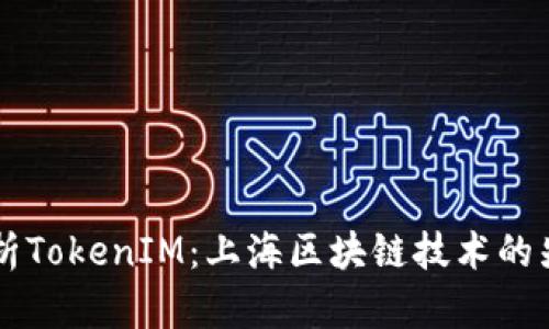深入解析TokenIM:上海区块链技术的先锋平台