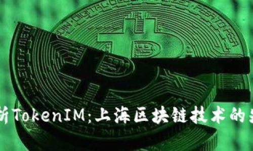 深入解析TokenIM:上海区块链技术的先锋平台