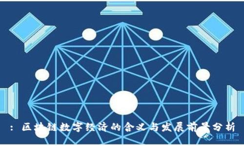 : 区块链数字经济的含义与发展前景分析