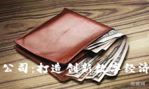 区块链开发公司:打造创新数字经济的中坚力量