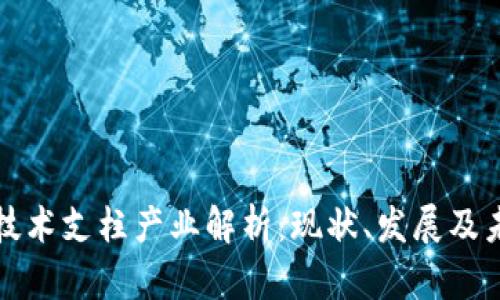 区块链技术支柱产业解析:现状、发展及未来趋势