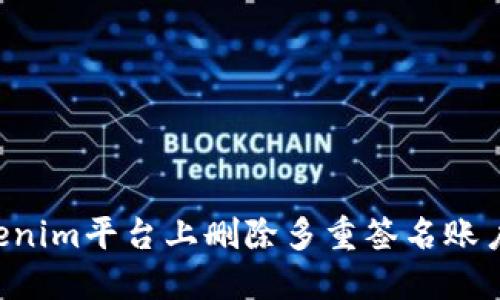 如何在Tokenim平台上删除多重签名账户：详细指南