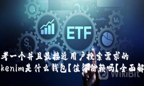 思考一个并且最接近用户搜索需求的
Tokenim是什么钱包?值得信赖吗?全面解析
