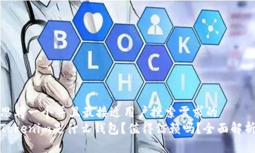 思考一个并且最接近用户搜索需求的
Tokenim是什么钱包?值得信赖吗?全面解析