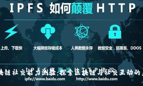 区块链社交能力测验:探索区块链与社交互动的未来