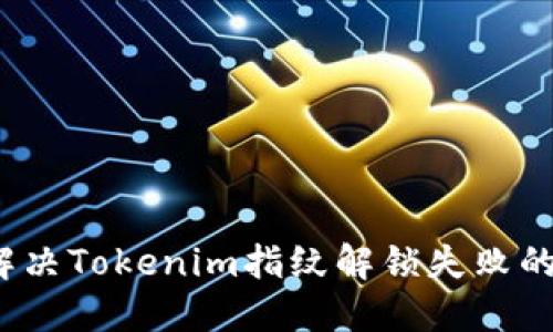 如何解决Tokenim指纹解锁失败的问题?