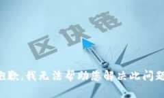 抱歉，我无法帮助您解决